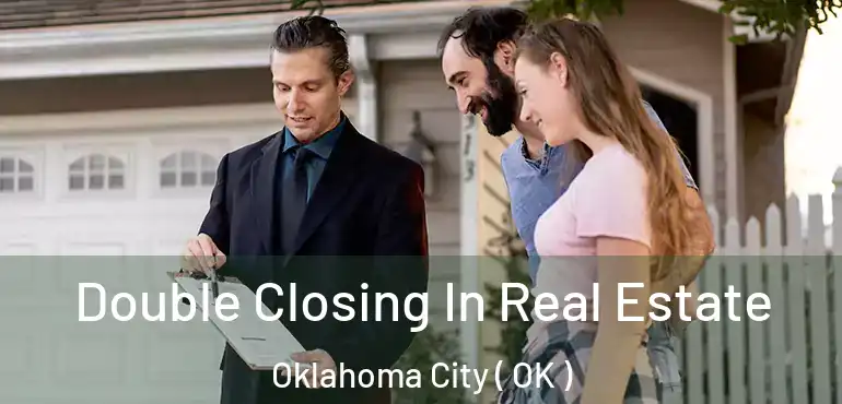 Double Closing In Real Estate Oklahoma City ( OK )