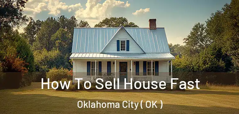  How To Sell House Fast Oklahoma City ( OK )