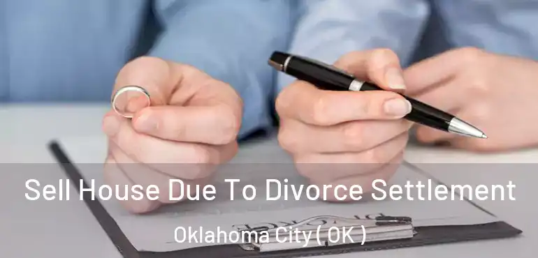  Sell House Due To Divorce Settlement Oklahoma City ( OK )