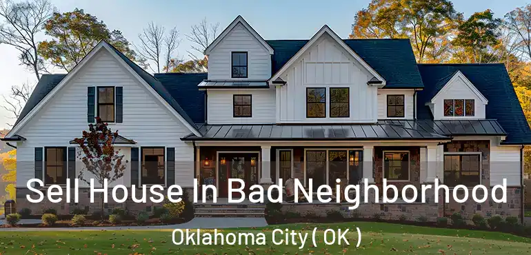  Sell House In Bad Neighborhood Oklahoma City ( OK )