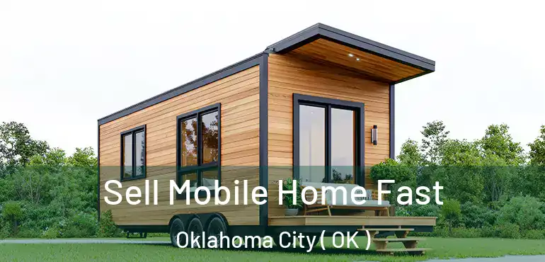  Sell Mobile Home Fast Oklahoma City ( OK )